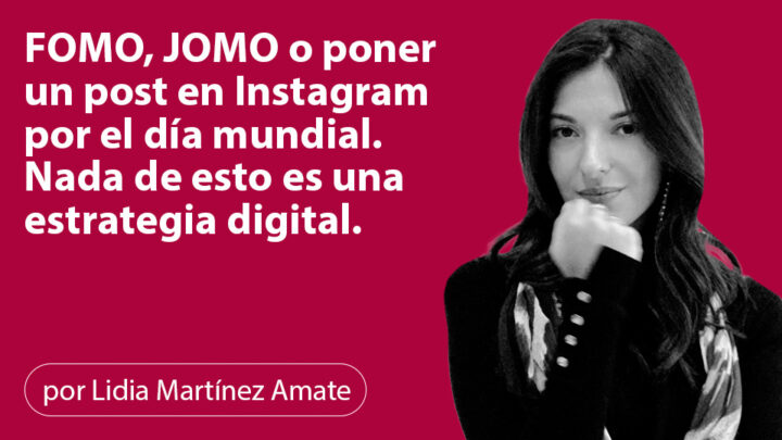 FOMO, JOMO o poner un post en Instagram por el día mundial. Nada de esto es una estrategia digital.